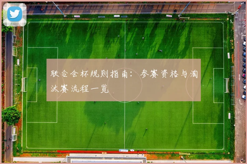 联合会杯规则指南:参赛资格与淘汰赛流程一览