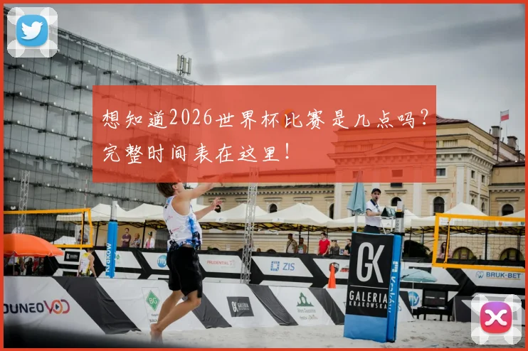 想知道2026世界杯比赛是几点吗?完整时间表在这里!