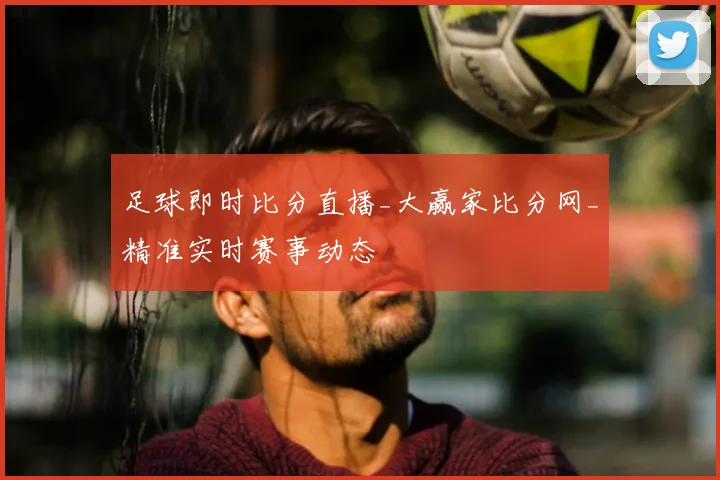 足球即时比分直播_大赢家比分网_精准实时赛事动态